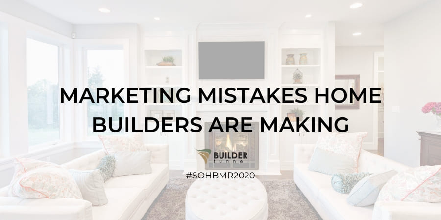 Marketing Mistakes Home Builders Are Making