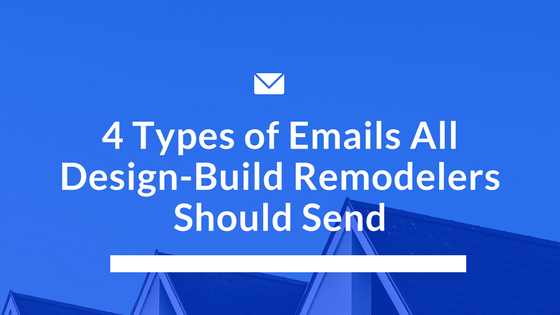 4 Types of Emails All Design Build Remodelers Should Send