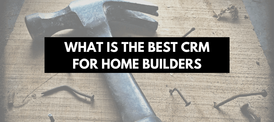 What is the best CRM for home builders?