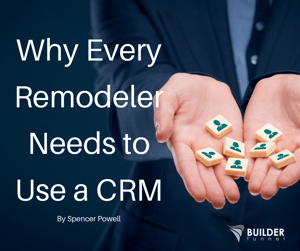 Why Every Remodeler Needs to Use a CRM